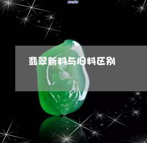 全面解析：玉石新料的定义、含义及与老料的区别